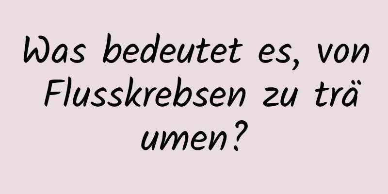 Was bedeutet es, von Flusskrebsen zu träumen?