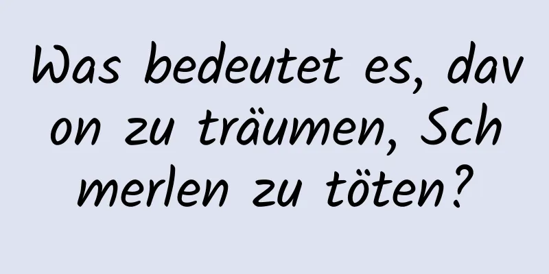 Was bedeutet es, davon zu träumen, Schmerlen zu töten?