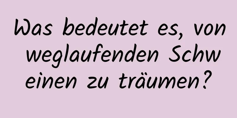 Was bedeutet es, von weglaufenden Schweinen zu träumen?