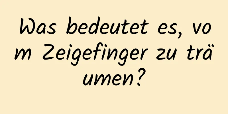 Was bedeutet es, vom Zeigefinger zu träumen?