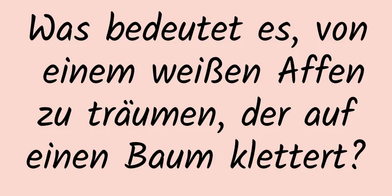 Was bedeutet es, von einem weißen Affen zu träumen, der auf einen Baum klettert?