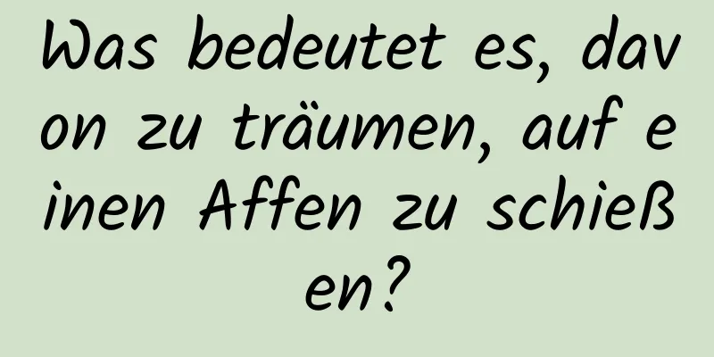 Was bedeutet es, davon zu träumen, auf einen Affen zu schießen?