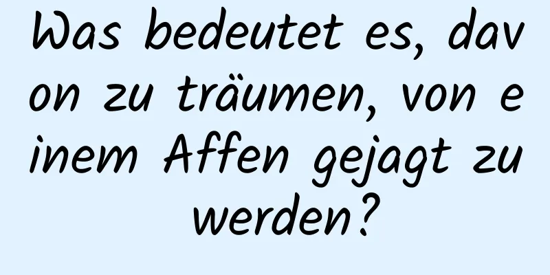 Was bedeutet es, davon zu träumen, von einem Affen gejagt zu werden?