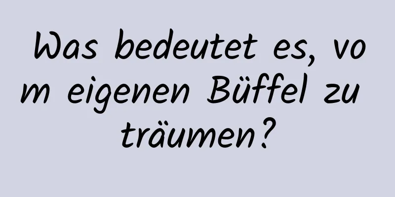 Was bedeutet es, vom eigenen Büffel zu träumen?