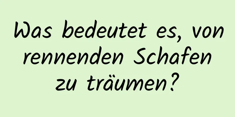 Was bedeutet es, von rennenden Schafen zu träumen?