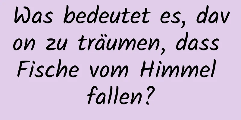 Was bedeutet es, davon zu träumen, dass Fische vom Himmel fallen?