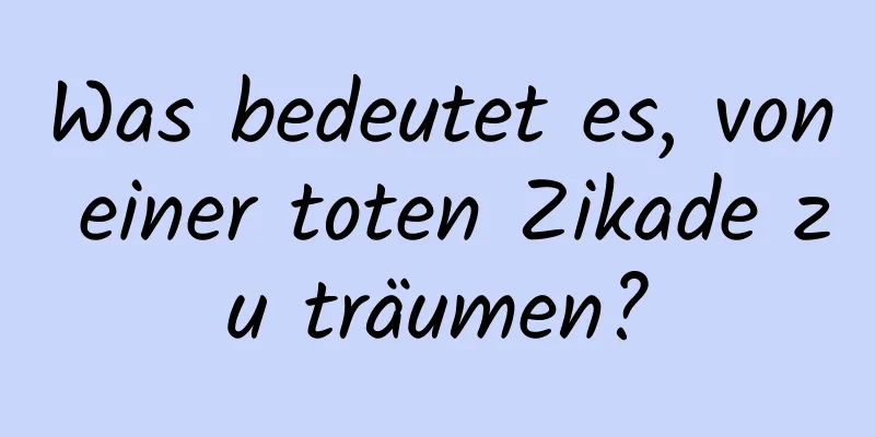 Was bedeutet es, von einer toten Zikade zu träumen?