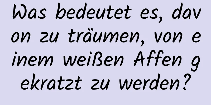 Was bedeutet es, davon zu träumen, von einem weißen Affen gekratzt zu werden?