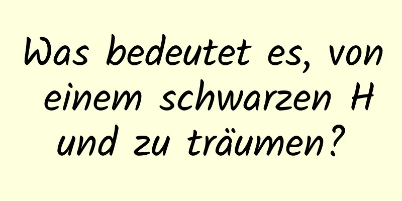 Was bedeutet es, von einem schwarzen Hund zu träumen?