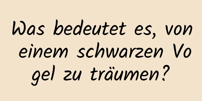 Was bedeutet es, von einem schwarzen Vogel zu träumen?