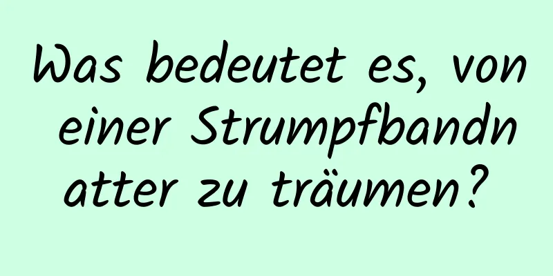 Was bedeutet es, von einer Strumpfbandnatter zu träumen?