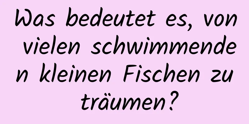 Was bedeutet es, von vielen schwimmenden kleinen Fischen zu träumen?