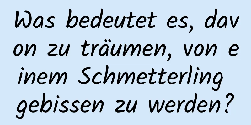 Was bedeutet es, davon zu träumen, von einem Schmetterling gebissen zu werden?