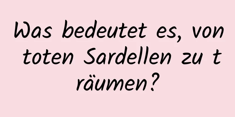 Was bedeutet es, von toten Sardellen zu träumen?