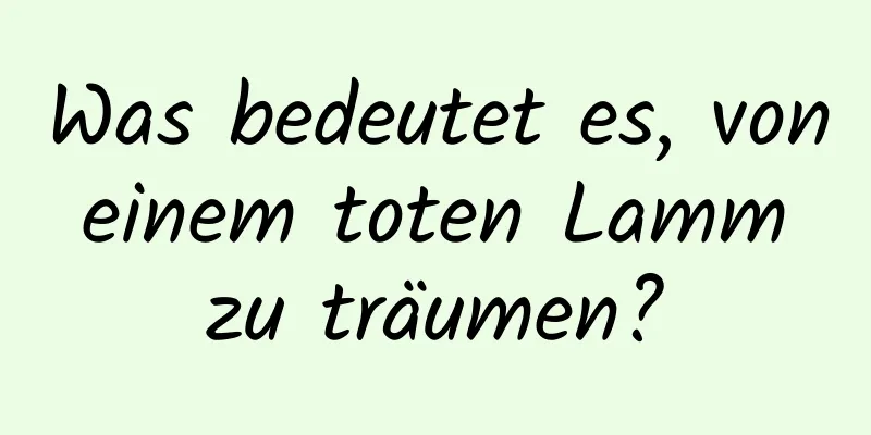 Was bedeutet es, von einem toten Lamm zu träumen?