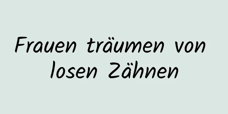 Frauen träumen von losen Zähnen