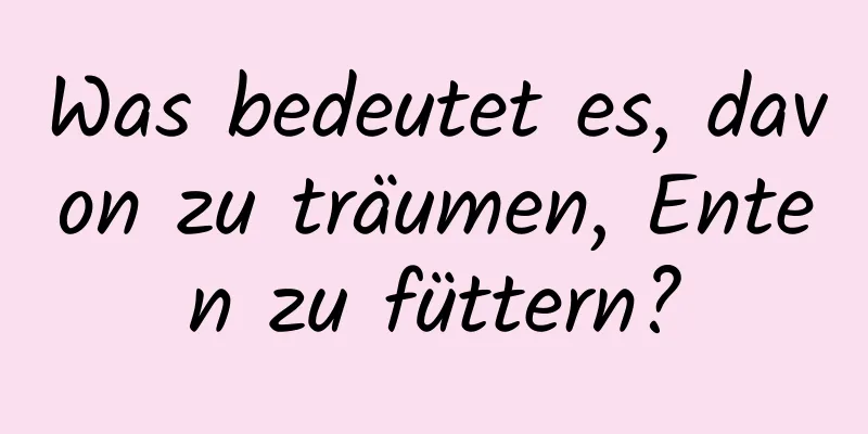 Was bedeutet es, davon zu träumen, Enten zu füttern?