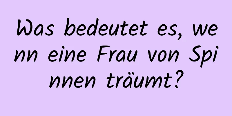 Was bedeutet es, wenn eine Frau von Spinnen träumt?