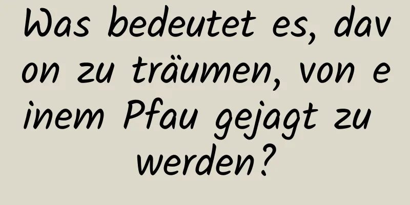 Was bedeutet es, davon zu träumen, von einem Pfau gejagt zu werden?