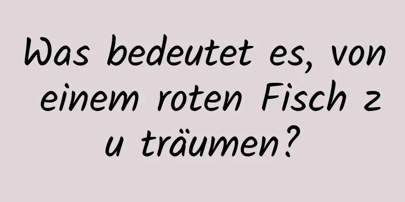 Was bedeutet es, von einem roten Fisch zu träumen?