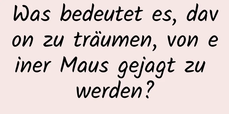 Was bedeutet es, davon zu träumen, von einer Maus gejagt zu werden?