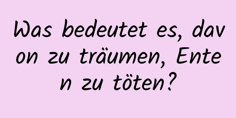 Was bedeutet es, davon zu träumen, Enten zu töten?