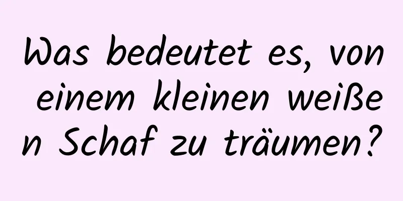 Was bedeutet es, von einem kleinen weißen Schaf zu träumen?