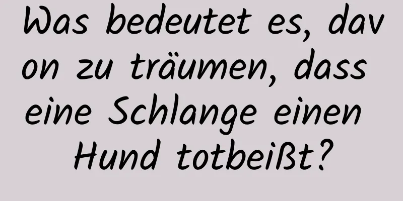 Was bedeutet es, davon zu träumen, dass eine Schlange einen Hund totbeißt?