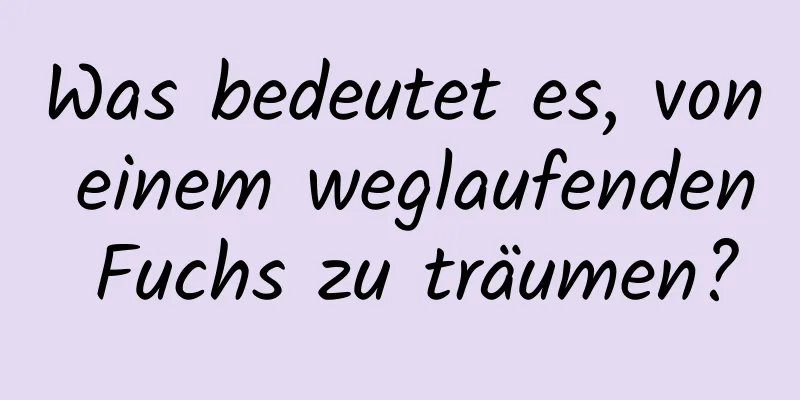 Was bedeutet es, von einem weglaufenden Fuchs zu träumen?