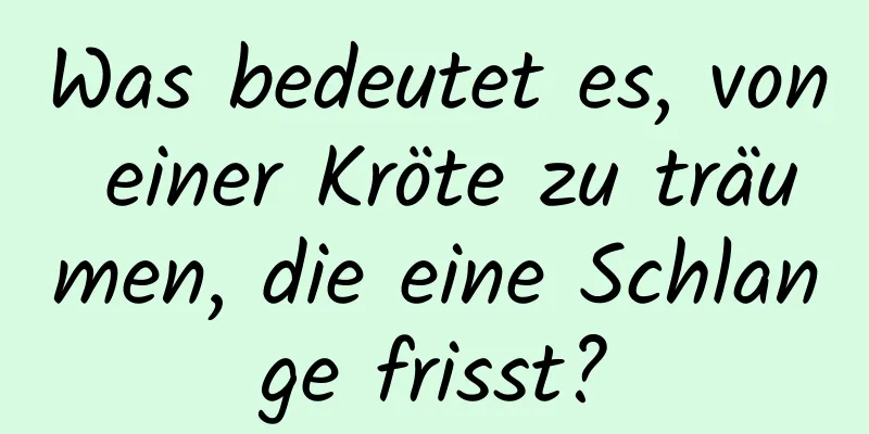 Was bedeutet es, von einer Kröte zu träumen, die eine Schlange frisst?