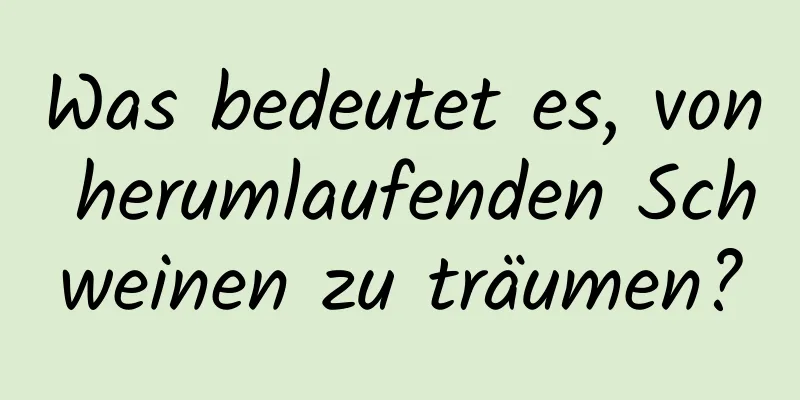 Was bedeutet es, von herumlaufenden Schweinen zu träumen?