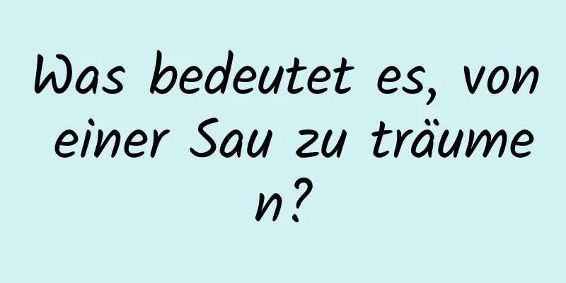 Was bedeutet es, von einer Sau zu träumen?