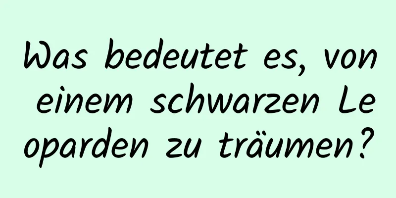 Was bedeutet es, von einem schwarzen Leoparden zu träumen?