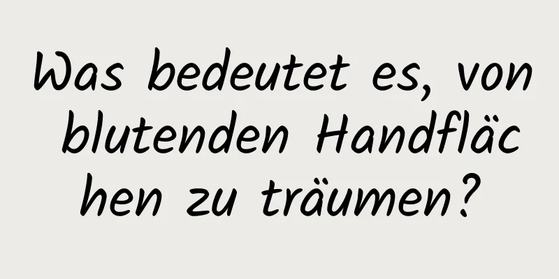 Was bedeutet es, von blutenden Handflächen zu träumen?