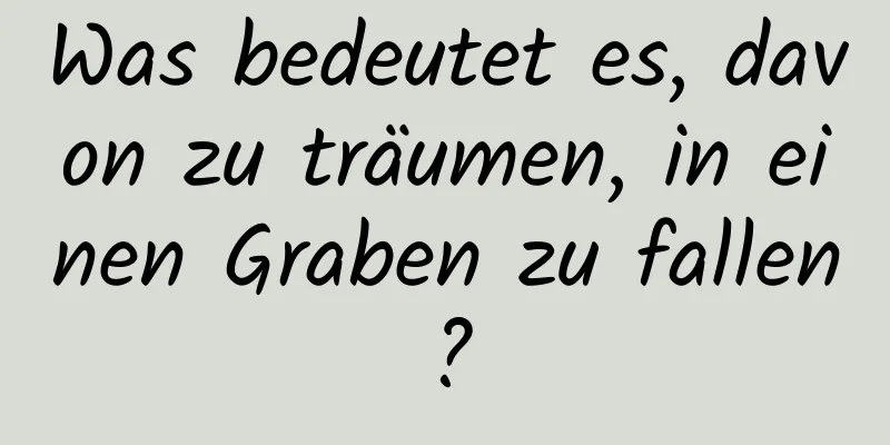 Was bedeutet es, davon zu träumen, in einen Graben zu fallen?