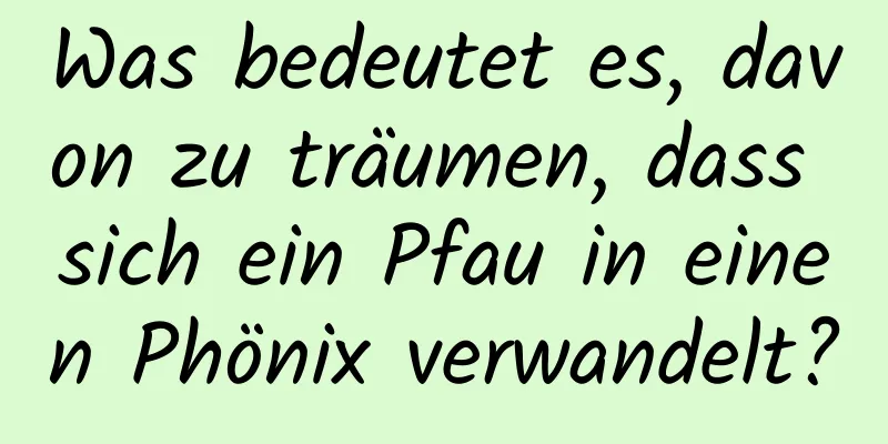 Was bedeutet es, davon zu träumen, dass sich ein Pfau in einen Phönix verwandelt?