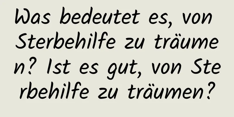 Was bedeutet es, von Sterbehilfe zu träumen? Ist es gut, von Sterbehilfe zu träumen?