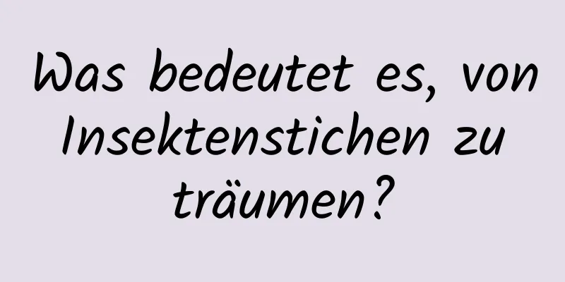 Was bedeutet es, von Insektenstichen zu träumen?