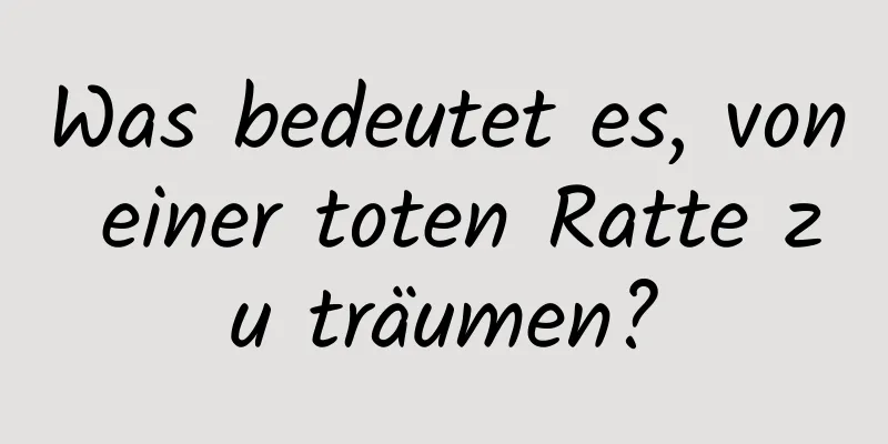 Was bedeutet es, von einer toten Ratte zu träumen?