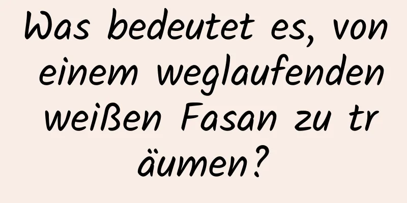 Was bedeutet es, von einem weglaufenden weißen Fasan zu träumen?