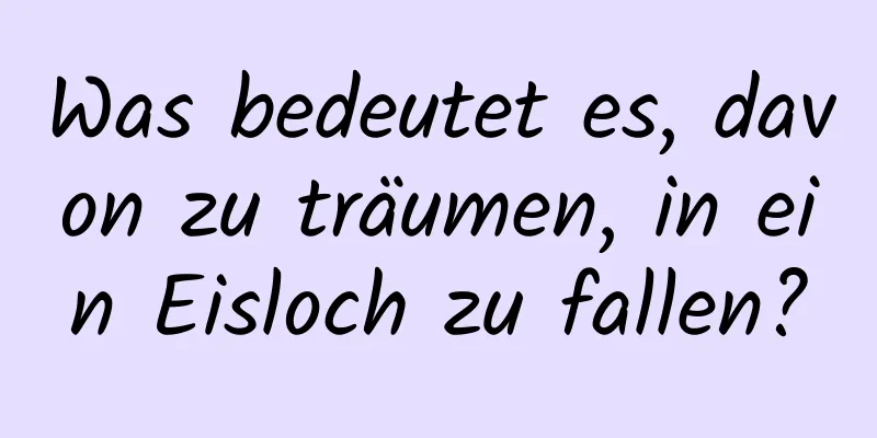 Was bedeutet es, davon zu träumen, in ein Eisloch zu fallen?