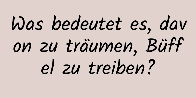 Was bedeutet es, davon zu träumen, Büffel zu treiben?