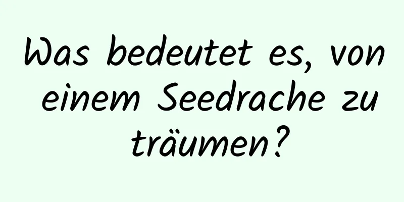 Was bedeutet es, von einem Seedrache zu träumen?