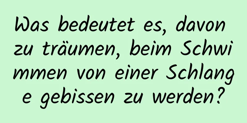 Was bedeutet es, davon zu träumen, beim Schwimmen von einer Schlange gebissen zu werden?