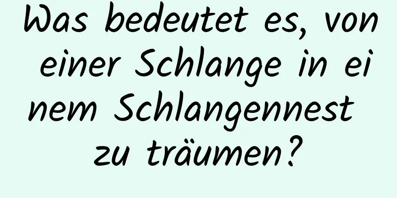 Was bedeutet es, von einer Schlange in einem Schlangennest zu träumen?