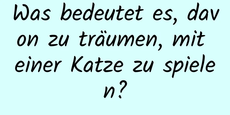 Was bedeutet es, davon zu träumen, mit einer Katze zu spielen?