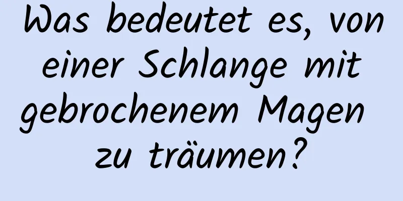 Was bedeutet es, von einer Schlange mit gebrochenem Magen zu träumen?