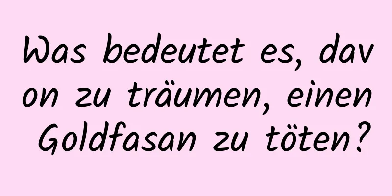 Was bedeutet es, davon zu träumen, einen Goldfasan zu töten?