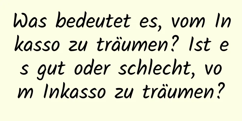 Was bedeutet es, vom Inkasso zu träumen? Ist es gut oder schlecht, vom Inkasso zu träumen?