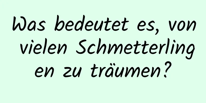 Was bedeutet es, von vielen Schmetterlingen zu träumen?